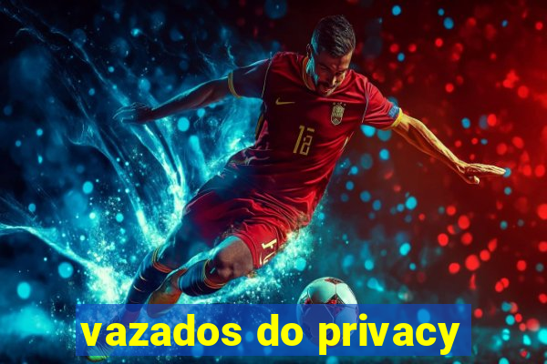 vazados do privacy